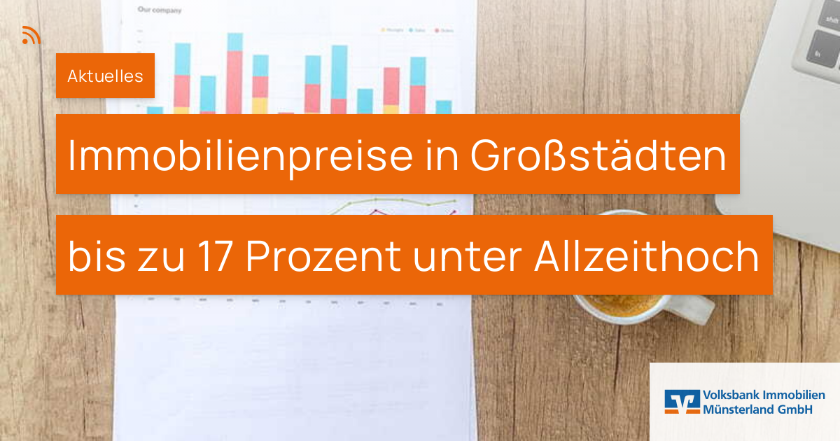 Immobilienpreise in Großstädten bis zu 17 Prozent unter Allzeithoch