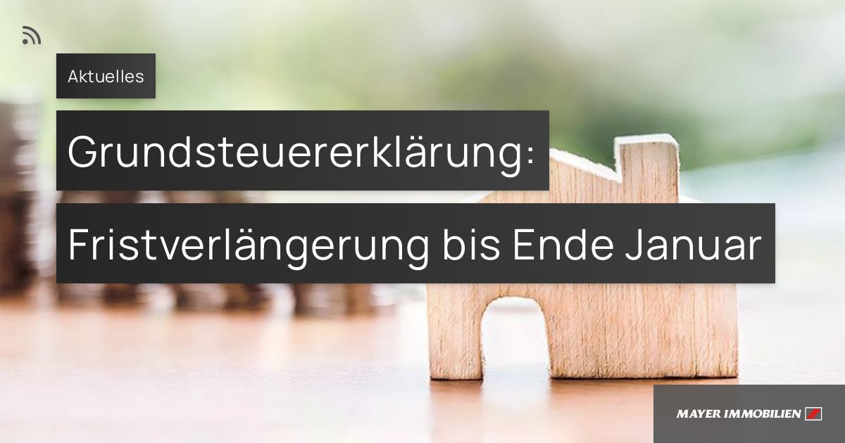 Grundsteuererklärung: Fristverlängerung bis Ende Januar – MAYER ...