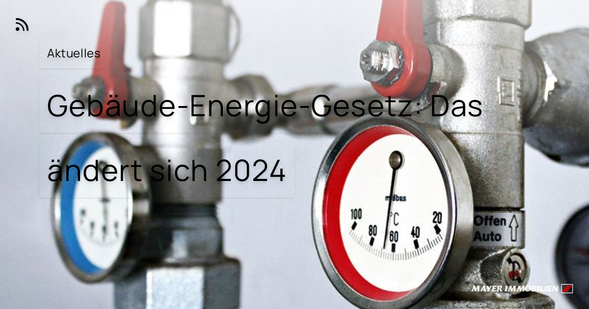 Gebäude-Energie-Gesetz: Das ändert Sich 2024 – MAYER IMMOBILIEN GbR