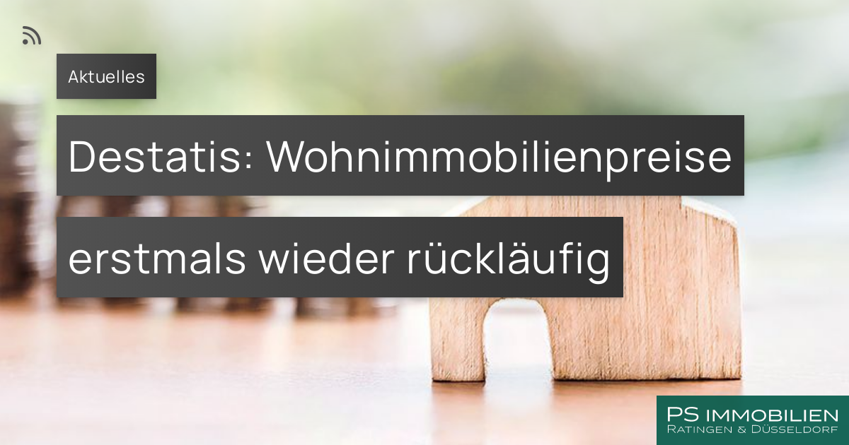 Destatis: Wohnimmobilienpreise Erstmals Wieder Rückläufig – PS Immobilien