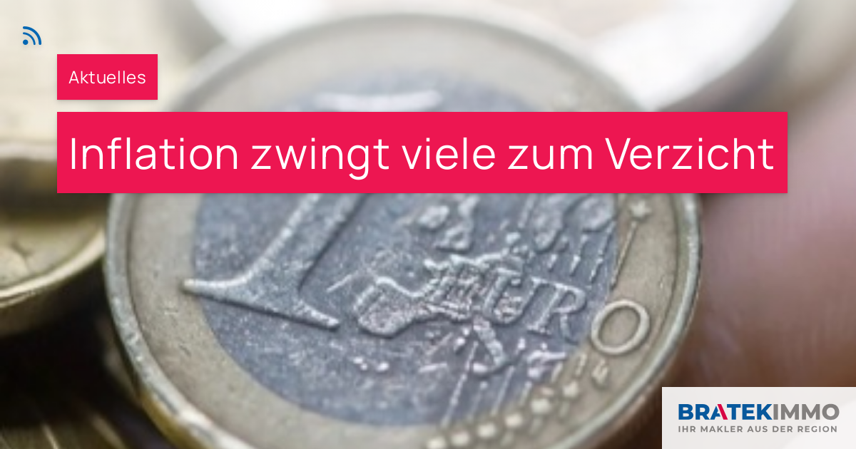 Inflation zwingt viele zum Verzicht – BRATEK Immobilien