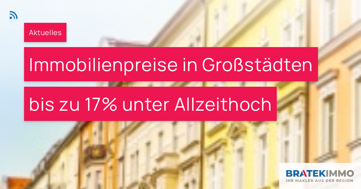 Immobilienpreise in Großstädten bis zu 17 unter Allzeithoch BRATEK